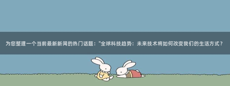 为您整理一个当前最新新闻的热门话题：\