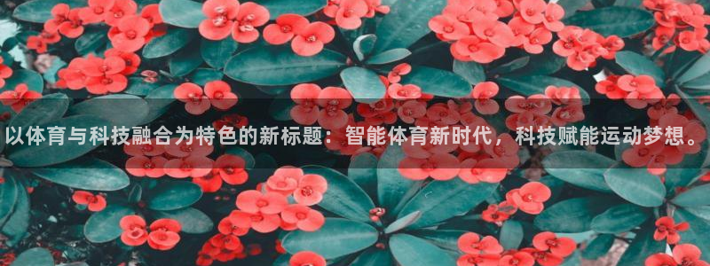 以体育与科技融合为特色的新标题：智能体育新时代，科技赋能运动梦想。
